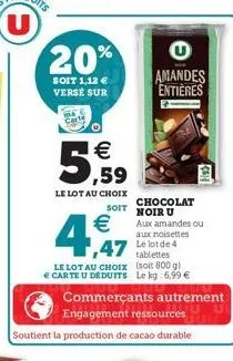 u  20%  soit 1,12 € verse sur  1€ ,59  le lot au choix  €  4,947  chocolat soit noir u  u amandes entières  47 le lot de 4  le lot au choix  tablettes (soit 800 g)  € carte u déduits le kg: 6,99 €  co