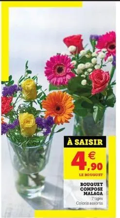 à saisir €  4,90  le bouquet  bouquet compose malaga  7 tiges coloris assortis 