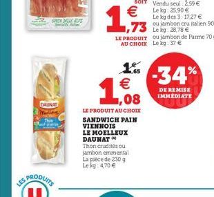 LES  SKALLERUP  DAUNAT  roky  SPRODUITS U  €  1,973  1,08  1. €  LE PRODUIT AU CHOIX SANDWICH PAIN VIENNOIS  LE MOELLEUX DAUNAT Thon crudités ou jambon emmental La pièce de 230 g Le kg: 4,70 €  73 jam