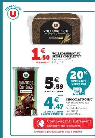 LES PRODUITS U  €  1,50  AMANDES ENTIÈRES  U  VOLLKORNBROT gogle Compla  E ALLEMANDE  VOLLKORNBROT AU  La portion de 500 g LE PRODUIT Le kg: 3€  5  € ,59  LE LOT AU CHOIX  SOIT  €  4,47  20%  SOIT 1,1