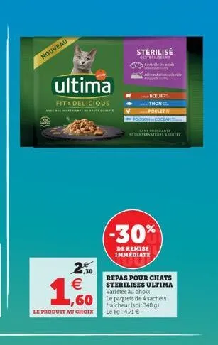 nouveau  ultima  fit & delicious  2.50 €  1,600  le produit au choix  repas pour chats sterilises ultima variétés au choix  60 le paquets de 4 sachets  fraicheur (soit 340 g) le kg 4,71 €  stérilisé  