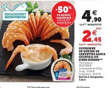 ENGAGEMENT RESSOURCES  -50%  DE REMISE IMMEDIATE  SUR LA 2 BARQUETTE  Cearense  € 1,90  LA 1 BARQUETTE  'Fournisseur DELPIERRE  SOIT  €  21,45  LA 2 BARQUETTE COURONNE DE QUEUES DE CREVETTES SAUCE COC