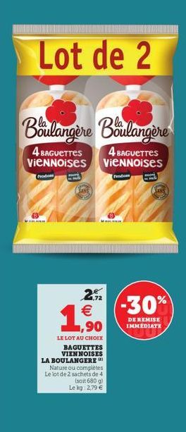 sur  Lot de 2  Boulangère Boulangère  4 BAGUETTES VIENNOISES  4 BAGUETTES VIENNOISES  SANS  2.12  e  €  ,90  LE LOT AU CHOIX  BAGUETTES VIEN NOISES  LA BOULANGERE Nature ou complètes Le lot de 2 sache