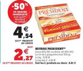 -50%  DE REMISE IMMÉDIATE SUR LE 2 PRODUIT AU CHOIX  €  1,54  LE 1 PRODUIT AU CHOIX  SOIT  LOT DE 150o  PRESIDENT  entonomique  p  554 2  FORMAT SPECIAL  PRESIDENT  FORMAT SPECIAL  BEURRE PRESIDENT Do