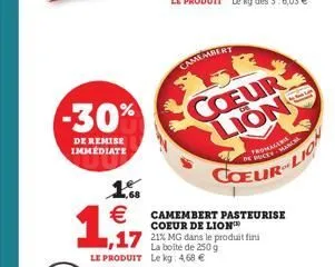 -30%  de remise immédiate  1.68 €  1,17  camembert  coeur lion  1,17 21% mg dans le produit fini  la boite g le produit le kg: 4,68 €  de duceyhunch  frowall  coeur-lig  camembert pasteurise coeur de 