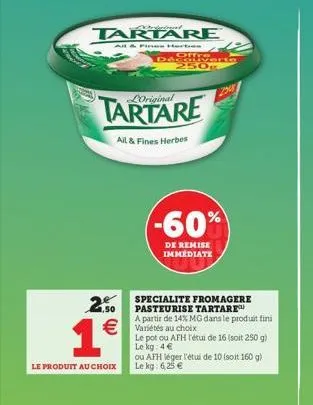 tartare  all & fines herbes  1€  le produit au choix  da  loriginal  all & fines herbes  50g  -60%  de remise immediate  2.50 €variétés au choix  specialite fromagere pasteurise tartare  a partir de 1