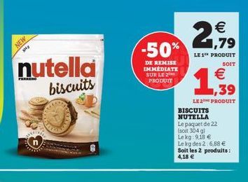 NEW Mag  nutella  biscuits  -50%  DE REMISE IMMEDIATE SUR LE 2 PRODUIT  BISCUITS NUTELLA  21,79  €  LE 1TH PRODUIT  Le paquet de 22 (soit 304 gl Le kg: 9,18 €  Le kg des 2:6,88 € Soit les 2 produits: 