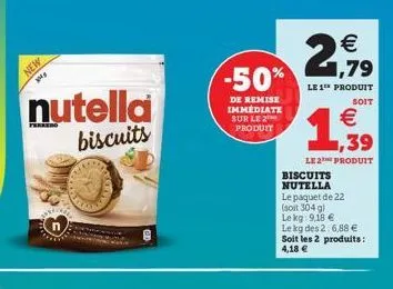 new mag  nutella  biscuits  -50%  de remise immediate sur le 2 produit  biscuits nutella  21,79  €  le 1th produit  le paquet de 22 (soit 304 gl le kg: 9,18 €  le kg des 2:6,88 € soit les 2 produits: 