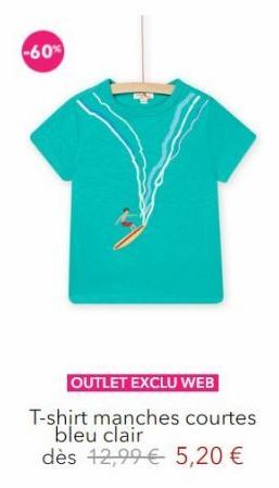 -60%  OUTLET EXCLU WEB  T-shirt manches courtes bleu clair dès 12,99 € 5,20 € 