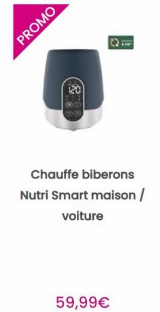 PROMO  120  Chauffe biberons Nutri Smart maison /  voiture  59,99€ 