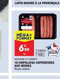 MÉGA+ FORMAT  69⁹9  BOUCHERIE ST-CLEMENT 18 CHIPOLATAS SUPÉRIEURES AUX HERBES Boyau naturel.  ÉLABORÉEN  FRANCES 