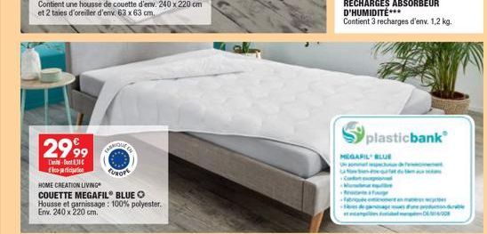 2999  L'int fico-participatie  HOME CREATION LIVING  COUETTE MEGAFIL® BLUE O  Housse et garnissage: 100% polyester. Env. 240 x 220 cm.  RECHARGES ABSORBEUR  D'HUMIDITÉ***  Contient 3 recharges d'env. 