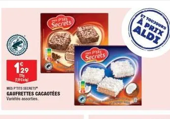 129  11 17.39 cl  mes p'tits secrets  gaufrettes cacaotées variétés assorties.  pris  secrets  p  secrets  et toujours  à prix aldi 