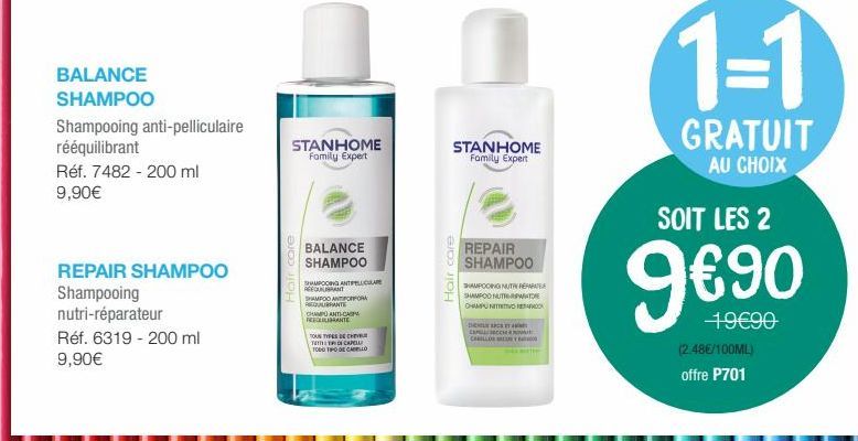 BALANCE  SHAMPOO  Shampooing anti-pelliculaire  rééquilibrant  Réf. 7482 - 200 ml 9,90€  REPAIR SHAMPOO  Shampooing  nutri-réparateur  Réf. 6319- 200 ml  9,90€  Hair care  STANHOME Family Expert  BALA