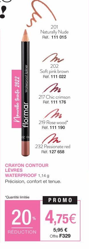 Waterproof lipliner  Си  nouvelle teinte 2022 flormar  102 CON  201  Naturally Nude Réf. 111 015  *Quantité limitée  M  202 Soft pink brown Réf. 111 022  217 Chic crimson Réf. 111 176  219 Rose wood* 