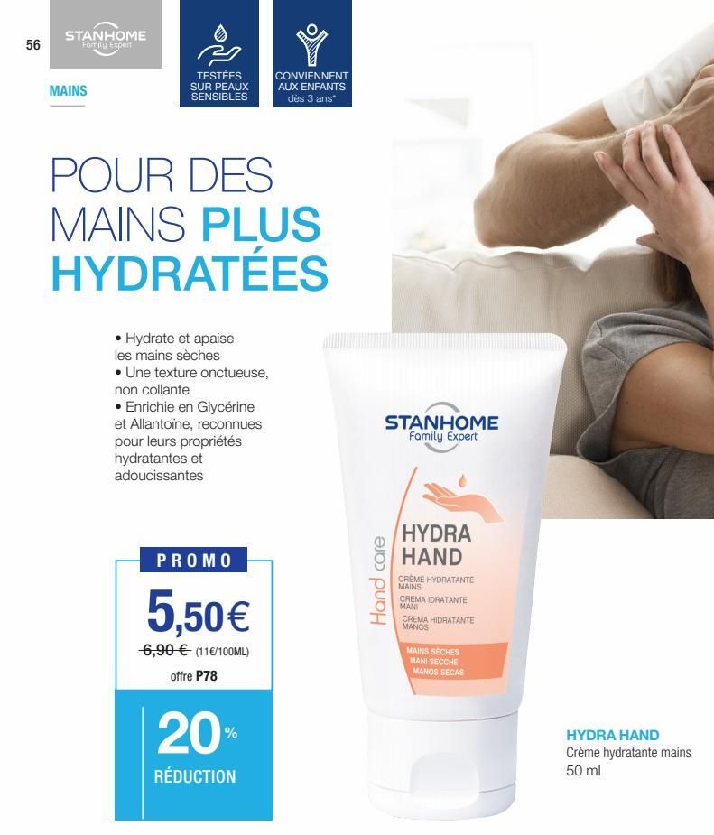 56  STANHOME Family Expert  MAINS  TESTÉES SUR PEAUX SENSIBLES  POUR DES MAINS PLUS HYDRATÉES  • Hydrate et apaise les mains sèches  • Une texture onctueuse,  non collante  • Enrichie en Glycérine et 