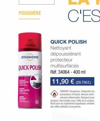 POUSSIÈRE  QUICK POLISH  P  STANHOME  P  OBUTACES  T  A  PEPER C  V  QUICK POLISH Nettoyant dépoussiérant  protecteur multisurfaces  Réf. 34064 - 400 ml  11,90 € (29.75€/L)  DANGER. Dangereux. Respect