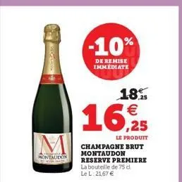 accomm  m  montaudon  -10%  de remise immediate  18.  €  16,9255  le produit  champagne brut montaudon reserve premiere la bouteille de 75 d l: 21,67 €  le  