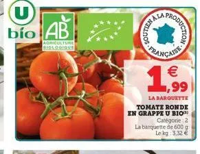 nos  fthoductions  française  €  ,99  la barquette tomate ronde en grappe u bio catégorie 2  la barquette de 600 g le kg: 3,32 € 