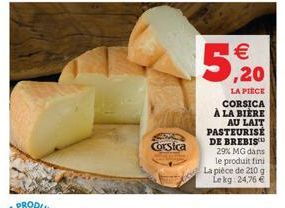 Corsica  1€  5  LA PIÈCE CORSICA À LA BIERE AU LAIT PASTEURISÉ DE BREBIS 29% MG dans le produit fini La pièce de 210 g Lekg: 24,76 € 