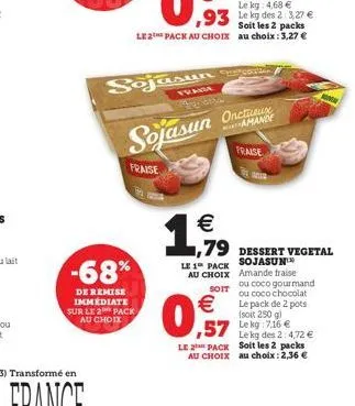 -68%  de remise immédiate sur le 2 pack au choix  fraise  sojasun  trou  sojasun  soit les 2 packs  le 2 pack au choix au choix: 3,27 €  €  1,919,  ,79  quetcasion.  sun onctuu  amande  €  0,57  le 2 