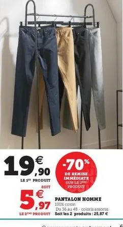 €  19,90  le 1 produit  soit  €  5,97  -70%  de remise immediate sur le 2  produit  pantalon homme  97 100% coton  du 36 au 48 coloris assortis le 2 produit soit les 2 produits: 25,87 € 