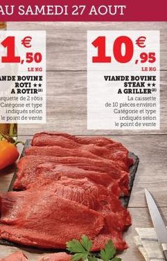 € ,95  LE KG  VIANDE BOVINE  STEAK **  A GRILLER  La caissette  de 10 pièces environ Catégorie et type indiqués selon le point de vente 