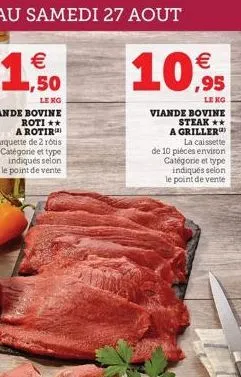 € ,95  le kg  viande bovine  steak **  a griller  la caissette  de 10 pièces environ catégorie et type indiqués selon le point de vente 