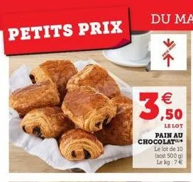 petits prix  ¹€ ,50  le lot pain au chocolat  le lot de 10 (soit 500 g) le kg 7€  