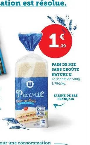 purmie  saper moellente  45.1  €  19  1,39  pain de mie sans croûte  nature u. le sachet de 500g. 2,78€/kg.  farine de blé français 