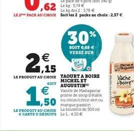 €  2,15  €  1,500  le produit au choix  € carte u deduits  le kg des 2: 3,78 € le 2 pack au choix soit les 2 packs au choix : 2,57 €  le produit au choix yaourt a boire  michel et soit augustin vanill