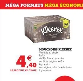 €  4,40  ou original le lot de 4 boltes + le produit au choix 2 gratuites  kleenex  ultra soft  mouchoirs kleenex variétés au choix le lot  de 3 boltes + 1 gratuite ou étuis original x42+ 