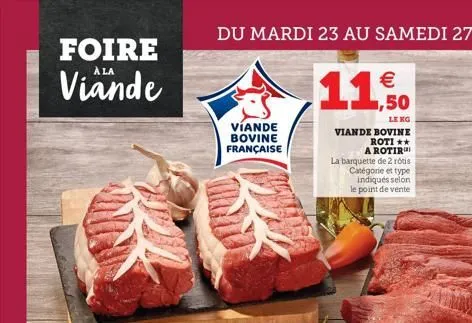 foire viande  viande bovine française  €  11.50  le kg  viande bovine roti ** a rotir la barquette de 2 rotis catégorie et type indiqués selon le point de vente  