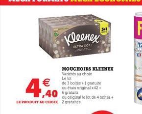 €  4,40  ou original le lot de 4 boltes + LE PRODUIT AU CHOIX 2 gratuites  Kleenex  ULTRA SOFT  MOUCHOIRS KLEENEX Variétés au choix Le lot  de 3 boltes + 1 gratuite ou étuis original x42+  h 
