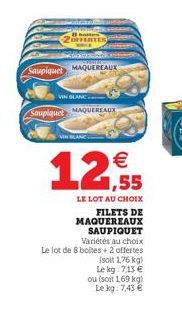 OFFERTES  Saupiquet MAQUEREAUX  VIN GLANC  Soupiquet MAQUEREAUX  1,55  LE LOT AU CHOIX FILETS DE MAQUEREAUX SAUPIQUET Variétés au choix  Le lot de 8 boltes + 2 offertes (soit 1,76 kg) Le kg 7,13 €  ou