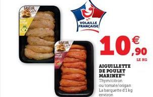 SAVEUR  SAVEUR Su  VOLAILLE FRANÇAISE  €  10,90  AIGUILLETTE DE POULET MARINEE Thym/citron ou tomate/origan La barquette d'1 kg environ  RO 