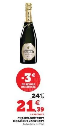 jacquart  ari  chanpaine  jacquart  €  (11)  de remise immédiate  21,39  24%, €  le produit  champagne brut mosaïque jacquart la bouteille de 75 cl 