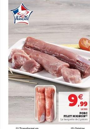 LE PORC FRANÇAIS  (1) Transformé en  9,99  LE KG  PORC  FILET MIGNON La barquette de 2 pièces 