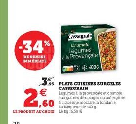 -34%  DE REMISE IMMEDIATE  €  2,60  Cassegrain Crumble  Légumes à la Provençale  12400G  3.95 PLATS CUISINES SURGELES  CASSEGRAIN  Légumes à la provençale et crumble aux graines de courges ou aubergin
