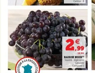 roduction  en a la prose  € 1,99  le ko  raisin noir variété alphonse lavallée catégorie 1 