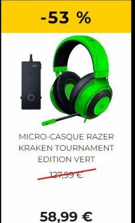 -53 %  MICRO-CASQUE RAZER KRAKEN TOURNAMENT  EDITION VERT  127,99 €  58,99 € 