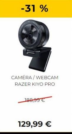 -31%  CAMÉRA/WEBCAM RAZER KIYO PRO  189,99 €  129,99 € 