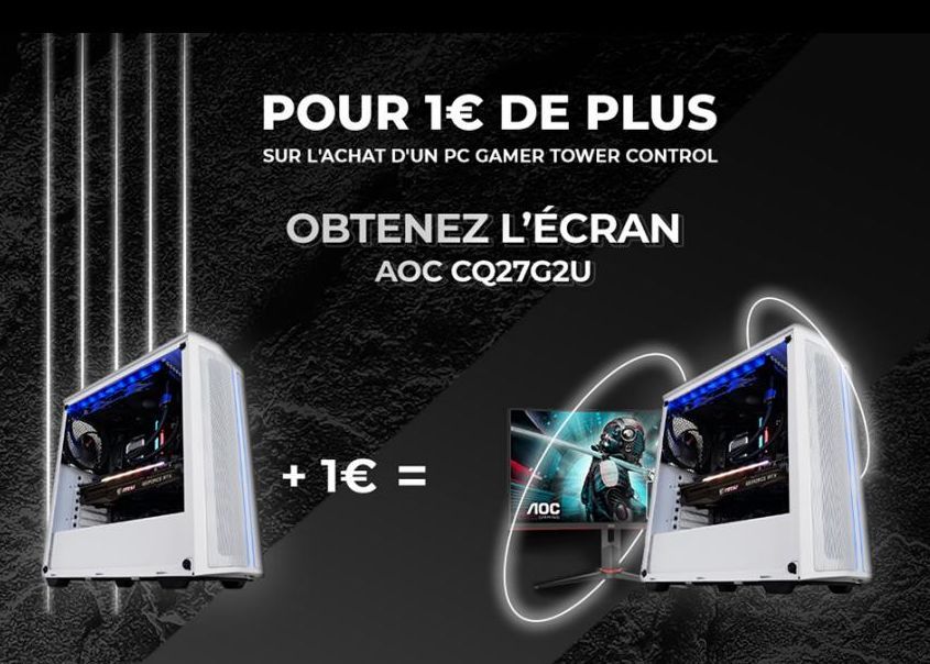 POUR 1€ DE PLUS  SUR L'ACHAT D'UN PC GAMER TOWER CONTROL  OBTENEZ L'ÉCRAN AOC CQ27G2U  + 1€ =  ЛОС  GEMINCE STY  