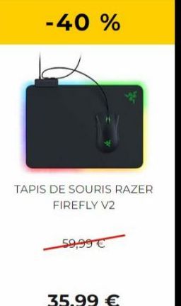 - 40 %  TAPIS DE SOURIS RAZER FIREFLY V2  59,99 € 