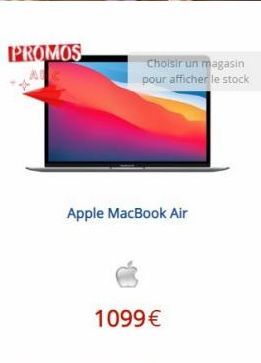 PROMOS  Choisir un magasin pour afficher le stock  Apple MacBook Air  1099€ 