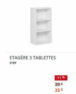 ETAGÈRE 3 TABLETTES  STEP  -11%  39 €  35 € 