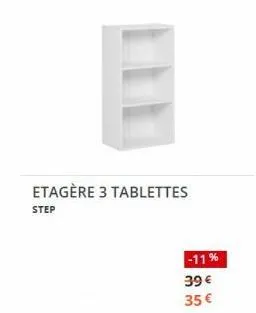 etagère 3 tablettes  step  -11%  39 €  35 € 