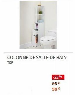 TOP  COLONNE DE SALLE DE BAIN  -23%  65€  50 € 