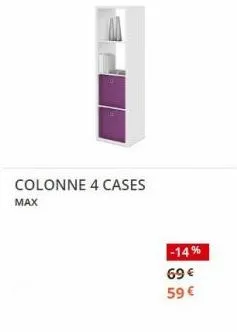 colonne 4 cases  max  -14%  69 € 59 € 