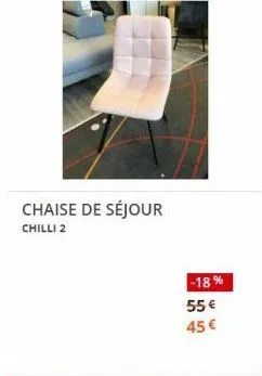 chaise de séjour  chilli 2  -18%  55 €  45 € 